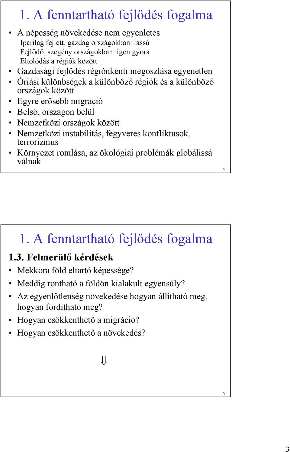 instabilitás, fegyveres konfliktusok, terrorizmus Környezet romlása, az ökológiai problémák globálissá válnak 5 1. A fenntartható fejlődés fogalma 1.3.