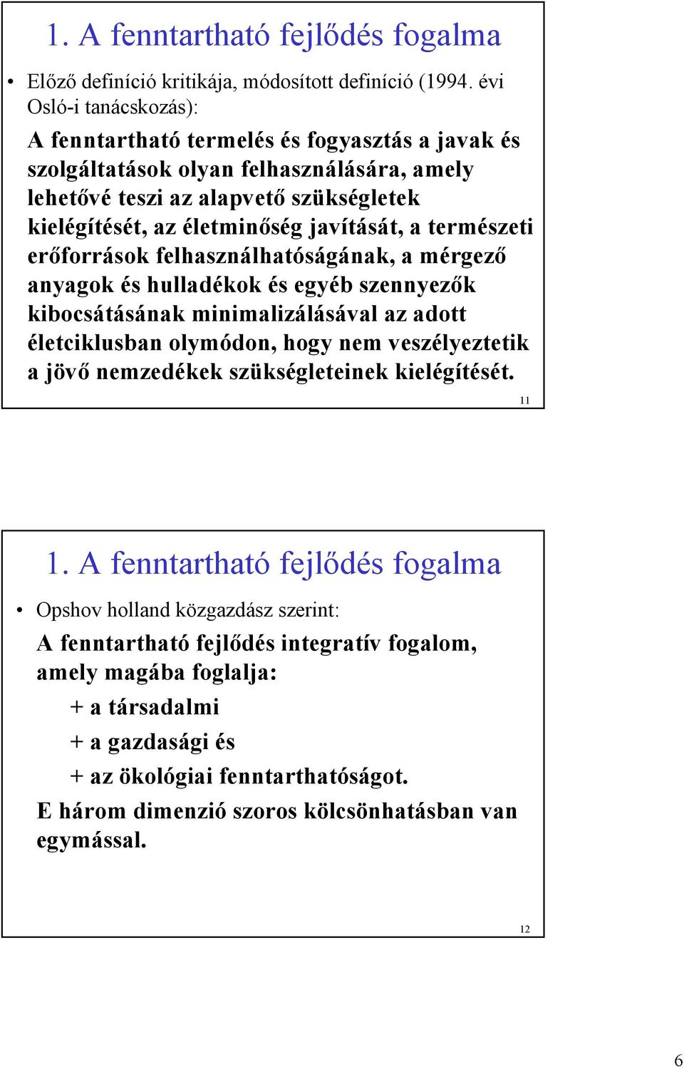 a természeti erőforrások felhasználhatóságának, a mérgező anyagok és hulladékok és egyéb szennyezők kibocsátásának minimalizálásával az adott életciklusban olymódon, hogy nem veszélyeztetik a jövő