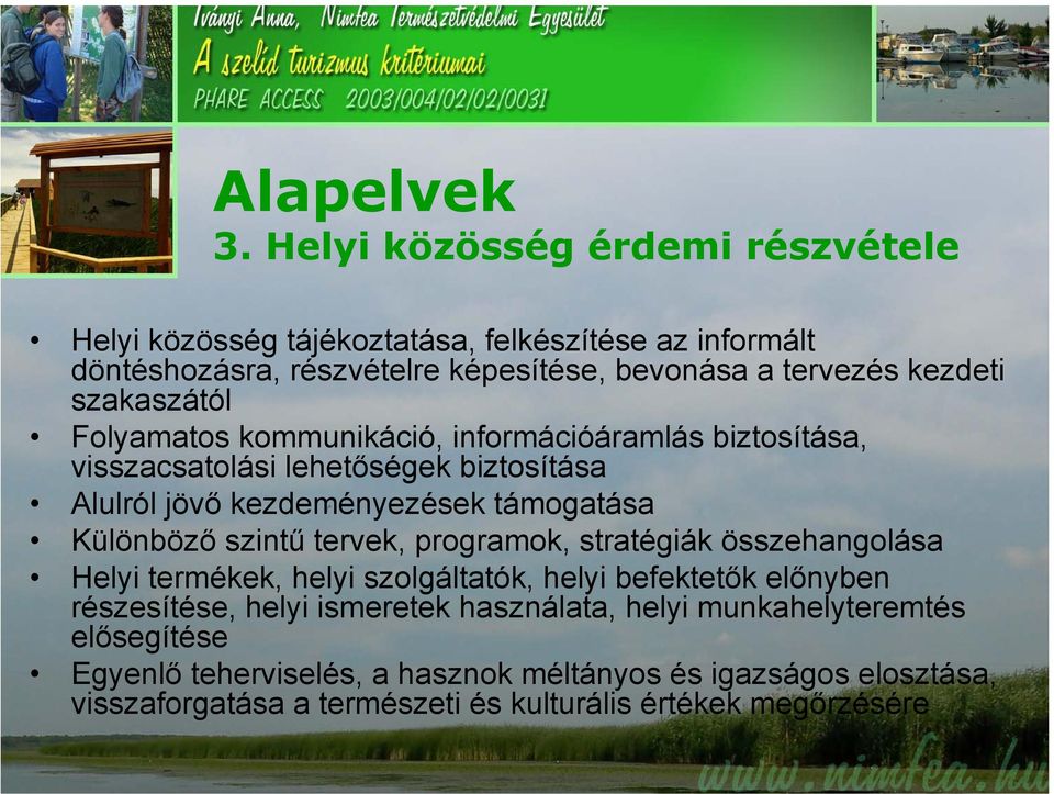 szakaszától Folyamatos kommunikáció, információáramlás biztosítása, visszacsatolási lehetőségek biztosítása Alulról jövő kezdeményezések támogatása Különböző