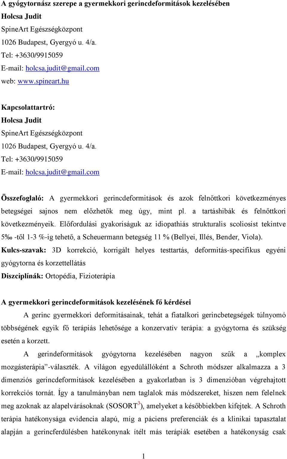 com Összefoglaló: A gyermekkori gerincdeformitások és azok felnőttkori következményes betegségei sajnos nem előzhetők meg úgy, mint pl. a tartáshibák és felnőttkori következményeik.