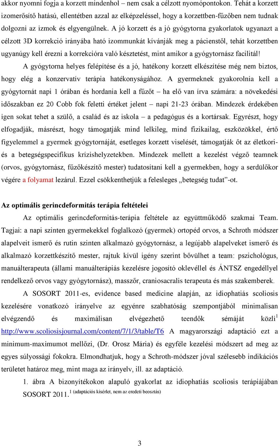 A jó korzett és a jó gyógytorna gyakorlatok ugyanazt a célzott 3D korrekció irányába ható izommunkát kívánják meg a pácienstől, tehát korzettben ugyanúgy kell érezni a korrekcióra való késztetést,