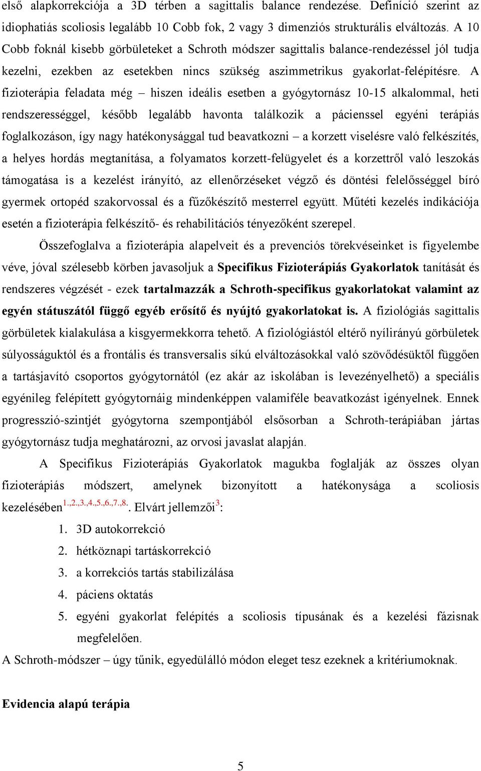 A fizioterápia feladata még hiszen ideális esetben a gyógytornász 10-15 alkalommal, heti rendszerességgel, később legalább havonta találkozik a pácienssel egyéni terápiás foglalkozáson, így nagy