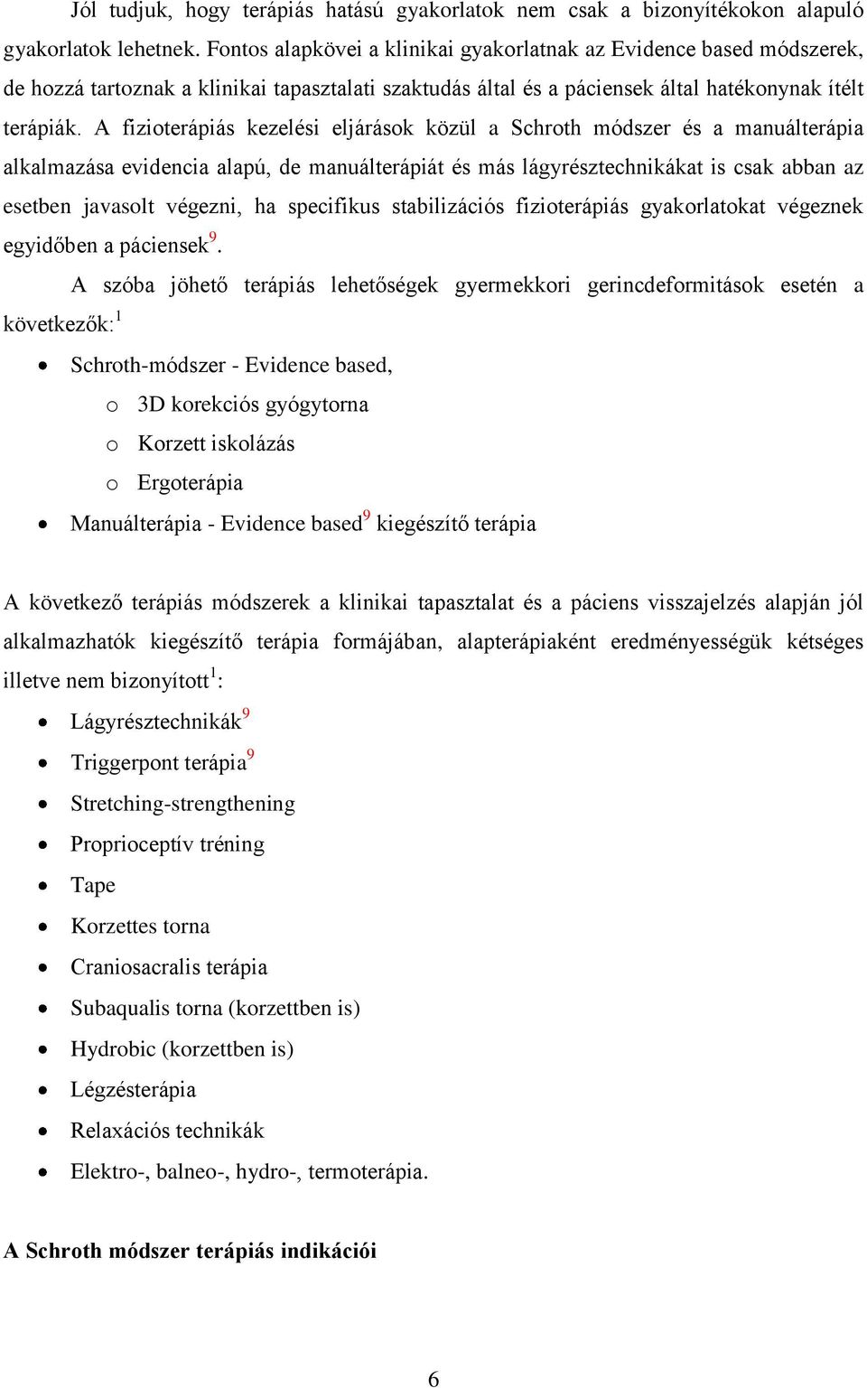 A fizioterápiás kezelési eljárások közül a Schroth módszer és a manuálterápia alkalmazása evidencia alapú, de manuálterápiát és más lágyrésztechnikákat is csak abban az esetben javasolt végezni, ha