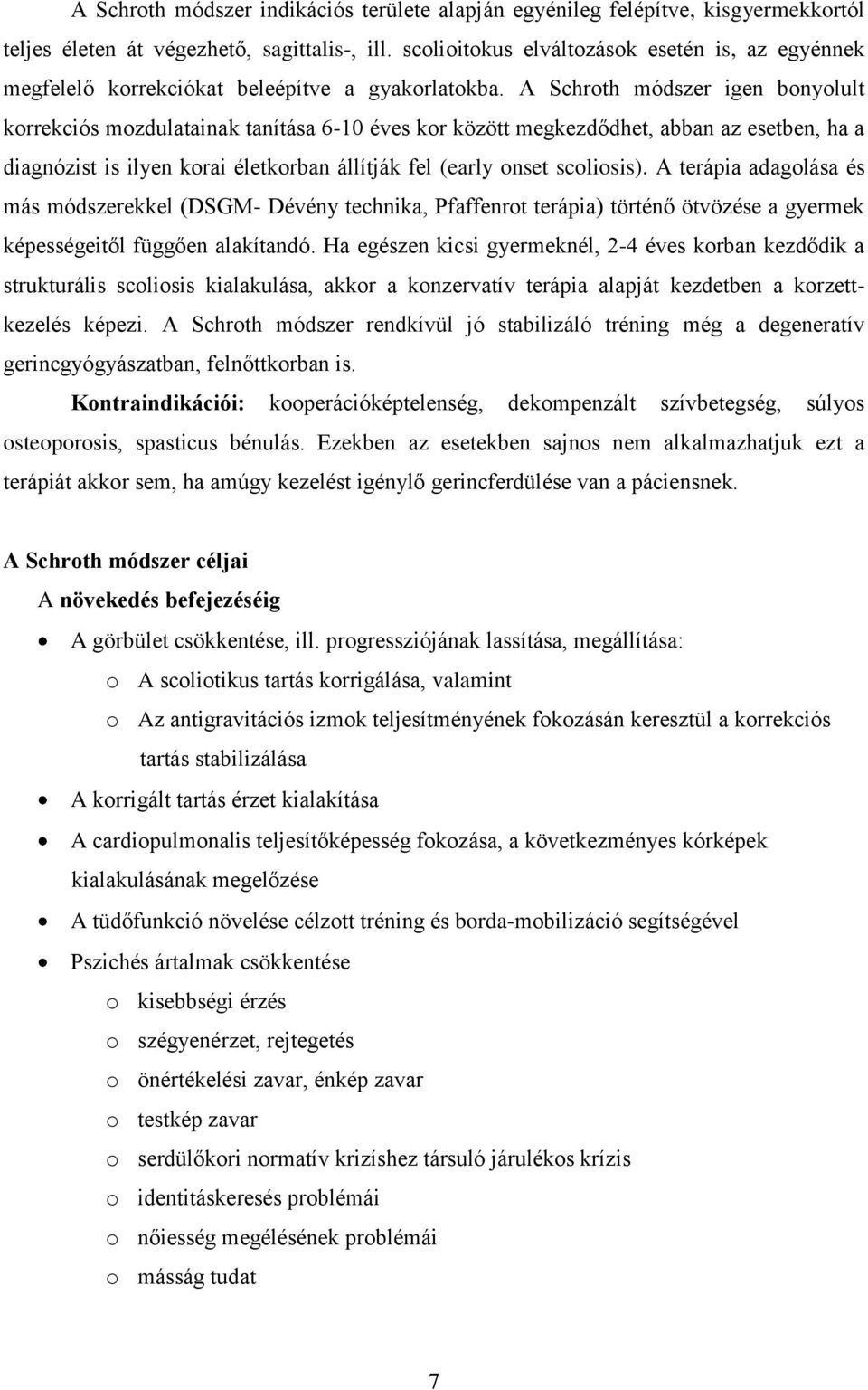 A Schroth módszer igen bonyolult korrekciós mozdulatainak tanítása 6-10 éves kor között megkezdődhet, abban az esetben, ha a diagnózist is ilyen korai életkorban állítják fel (early onset scoliosis).