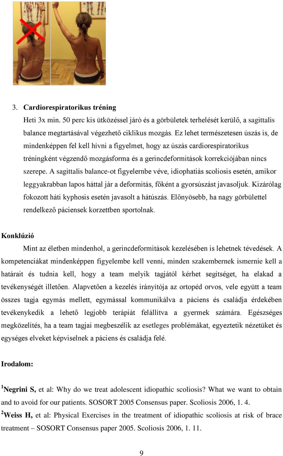 A sagittalis balance-ot figyelernbe véve, idiophatiás scoliosis esetén, amikor leggyakrabban lapos háttal jár a deformitás, főként a gyorsúszást javasoljuk.