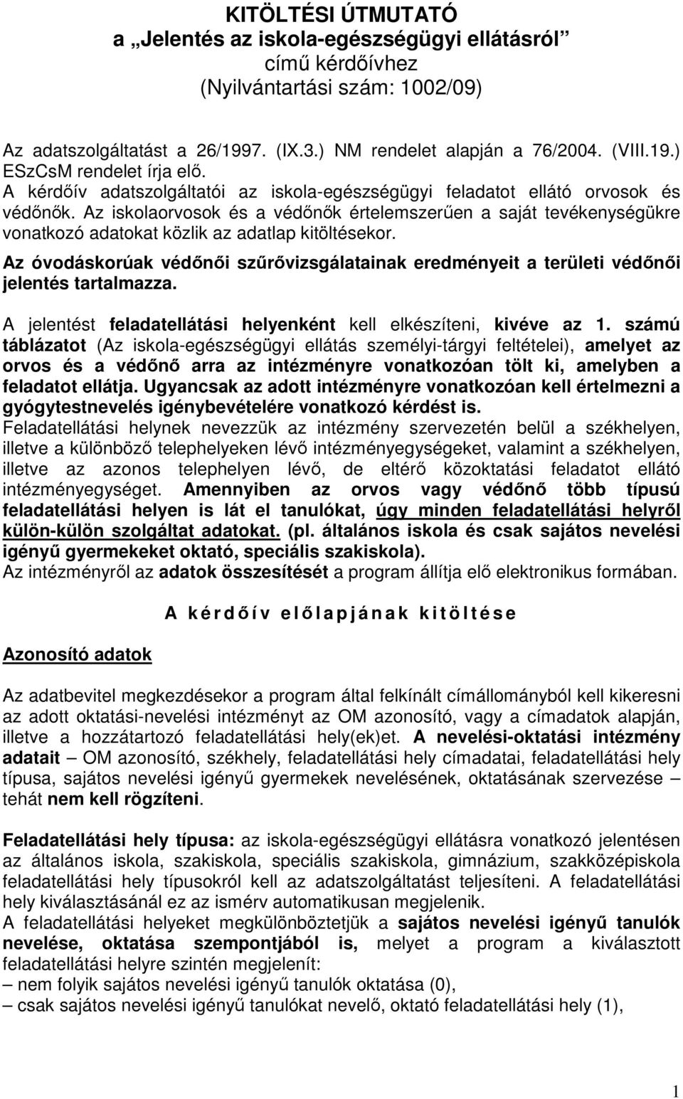 Az iskolaorvosok és a védőnők értelemszerűen a saját tevékenységükre vonatkozó adatokat közlik az adatlap kitöltésekor.