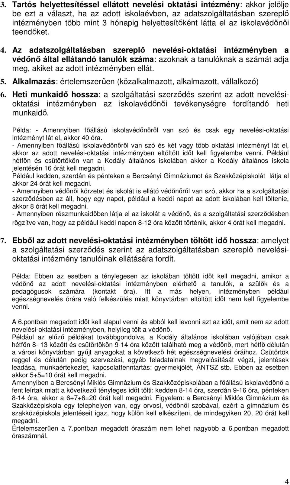 Az adatszolgáltatásban szereplő nevelési-oktatási intézményben a védőnő által ellátandó tanulók száma: azoknak a tanulóknak a számát adja meg, akiket az adott intézményben ellát. 5.