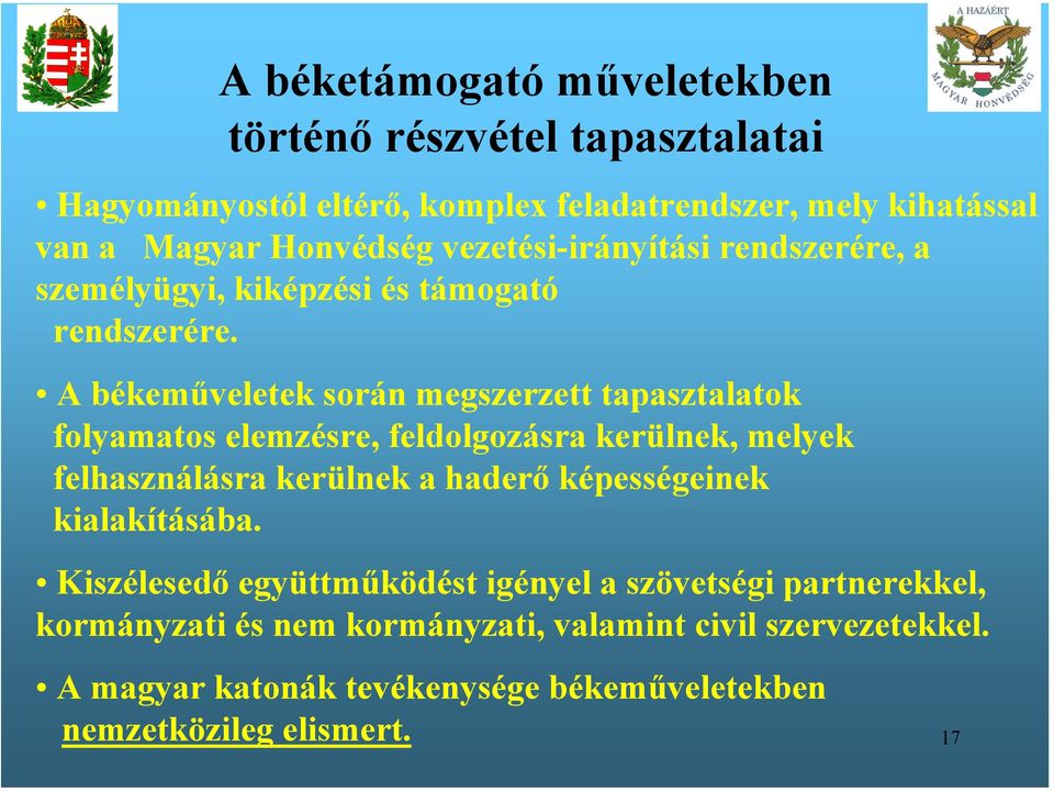 A békeműveletek során megszerzett tapasztalatok folyamatos elemzésre, feldolgozásra kerülnek, melyek felhasználásra kerülnek a haderő képességeinek