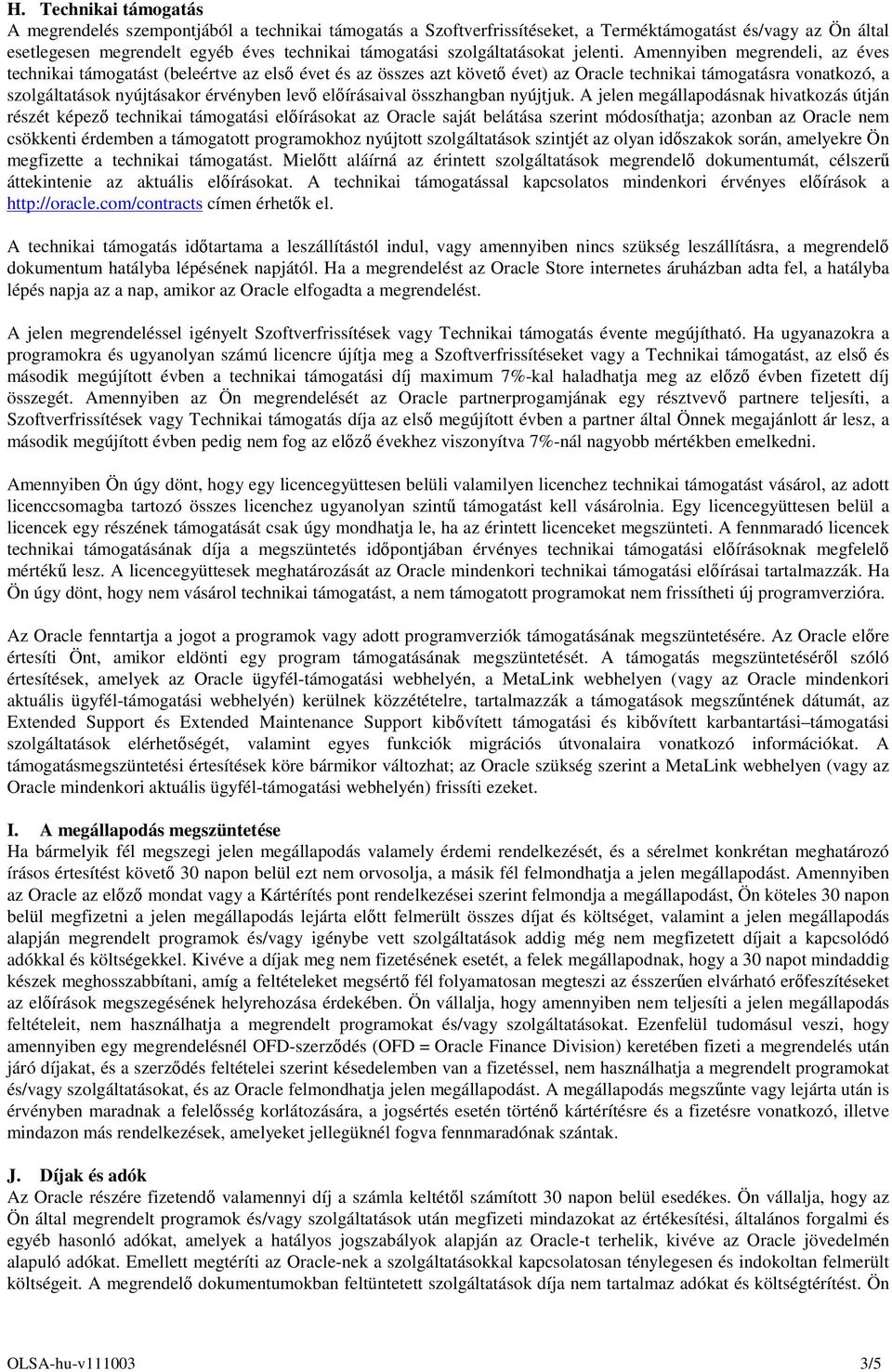 Amennyiben megrendeli, az éves technikai támogatást (beleértve az els évet és az összes azt követ évet) az Oracle technikai támogatásra vonatkozó, a szolgáltatások nyújtásakor érvényben lev