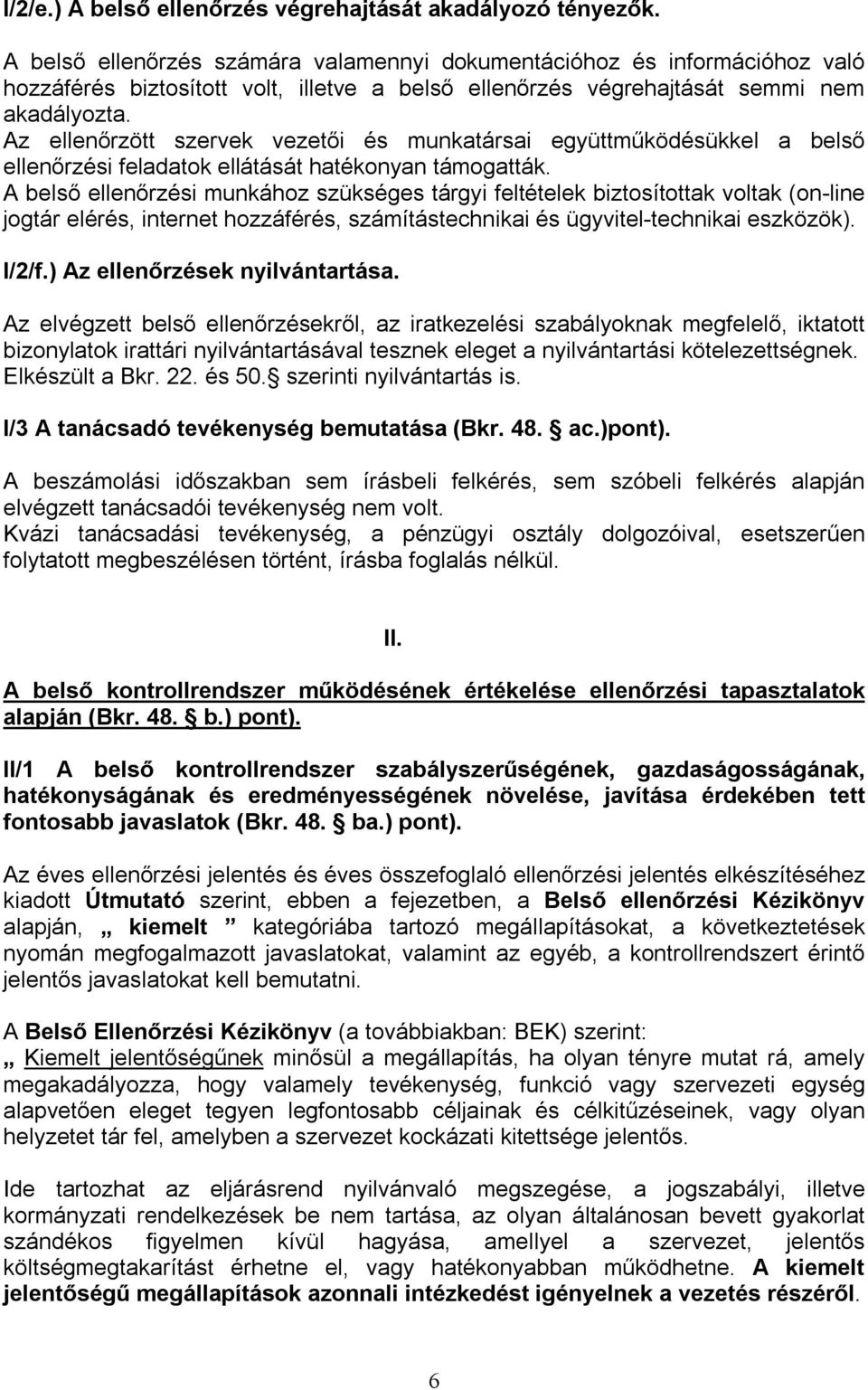 Az ellenőrzött szervek vezetői és munkatársai együttműködésükkel a belső ellenőrzési feladatok ellátását hatékonyan támogatták.