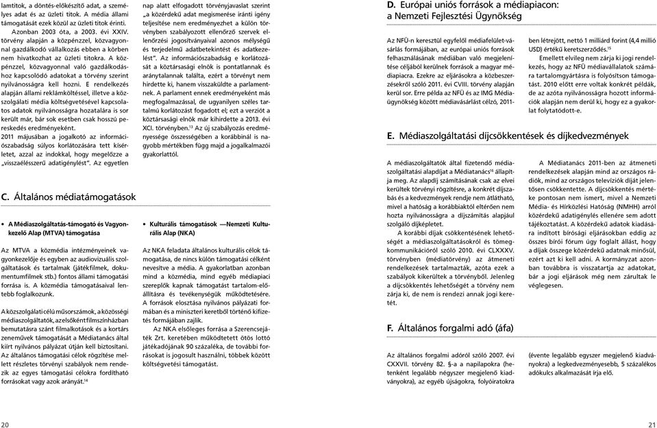 A közpénzzel, közvagyonnal való gazdálkodáshoz kapcsolódó adatokat a törvény szerint nyilvánosságra kell hozni.