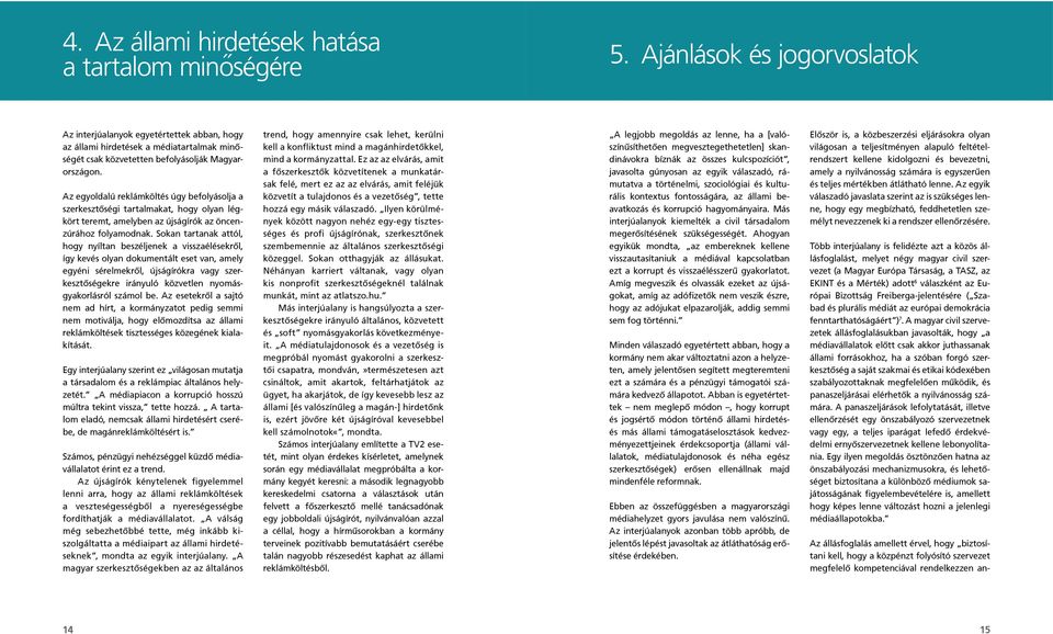 Az egyoldalú reklámköltés úgy befolyásolja a szerkesztőségi tartalmakat, hogy olyan légkört teremt, amelyben az újságírók az öncenzúrához folyamodnak.