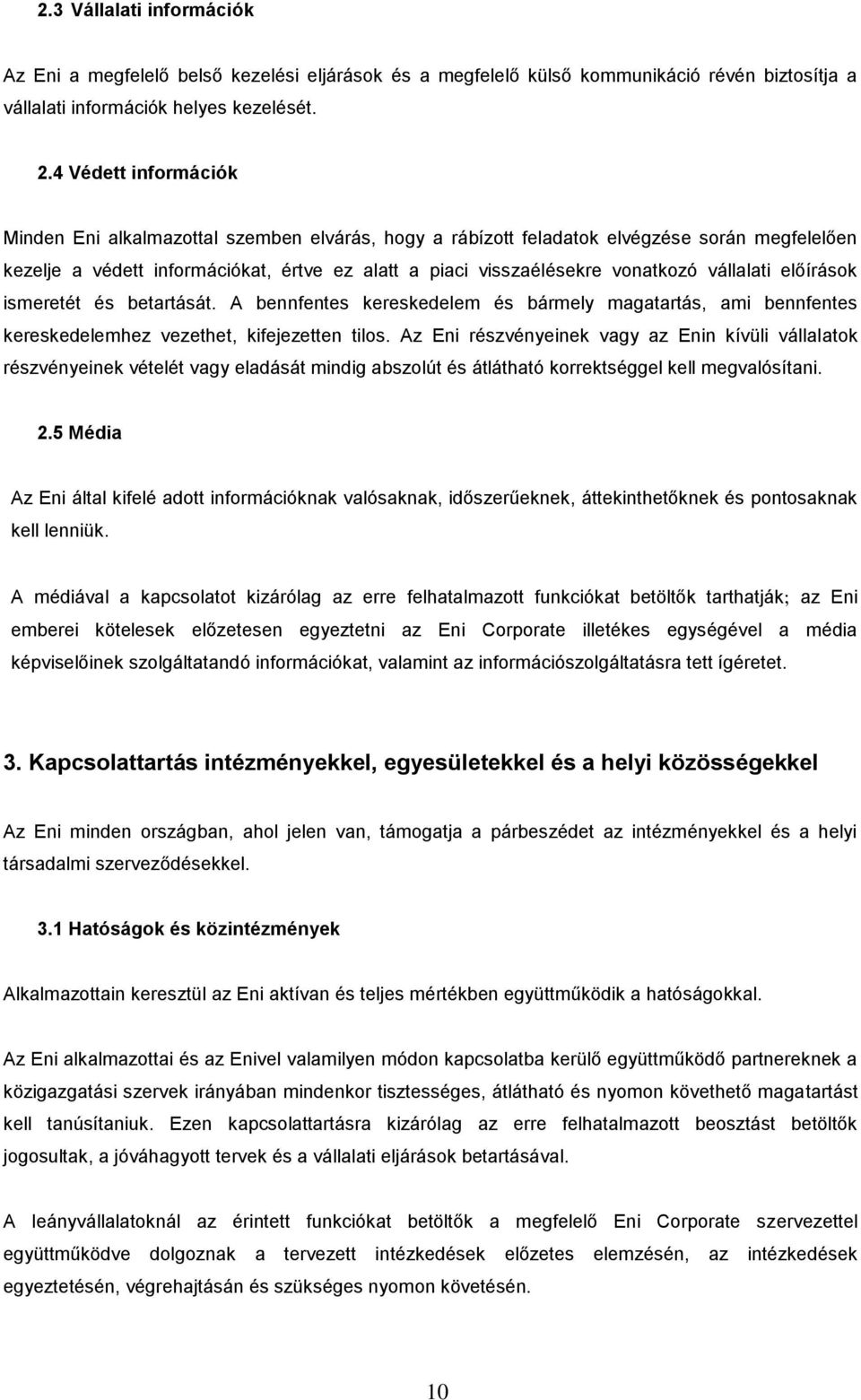 vállalati előírások ismeretét és betartását. A bennfentes kereskedelem és bármely magatartás, ami bennfentes kereskedelemhez vezethet, kifejezetten tilos.