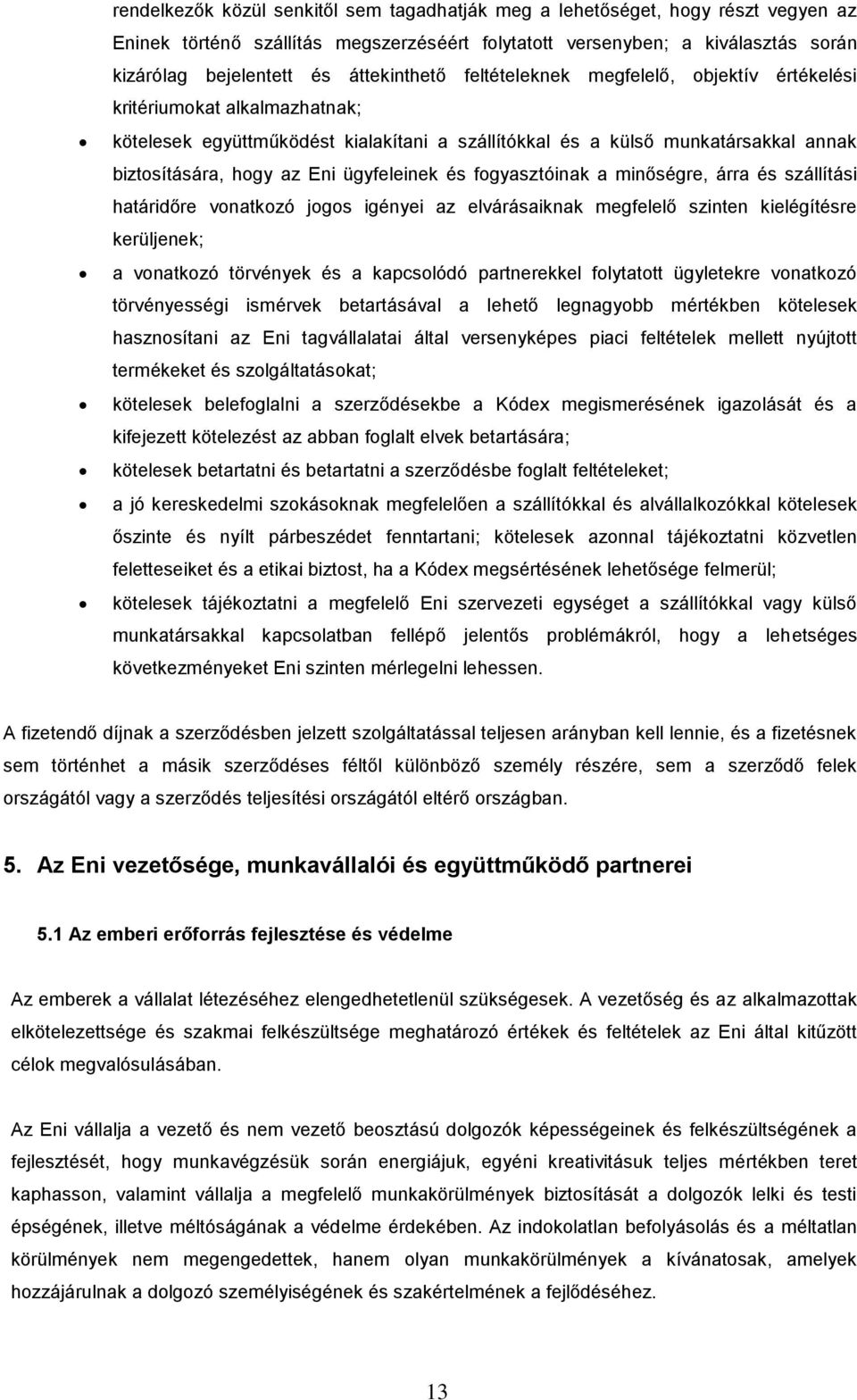 ügyfeleinek és fogyasztóinak a minőségre, árra és szállítási határidőre vonatkozó jogos igényei az elvárásaiknak megfelelő szinten kielégítésre kerüljenek; a vonatkozó törvények és a kapcsolódó