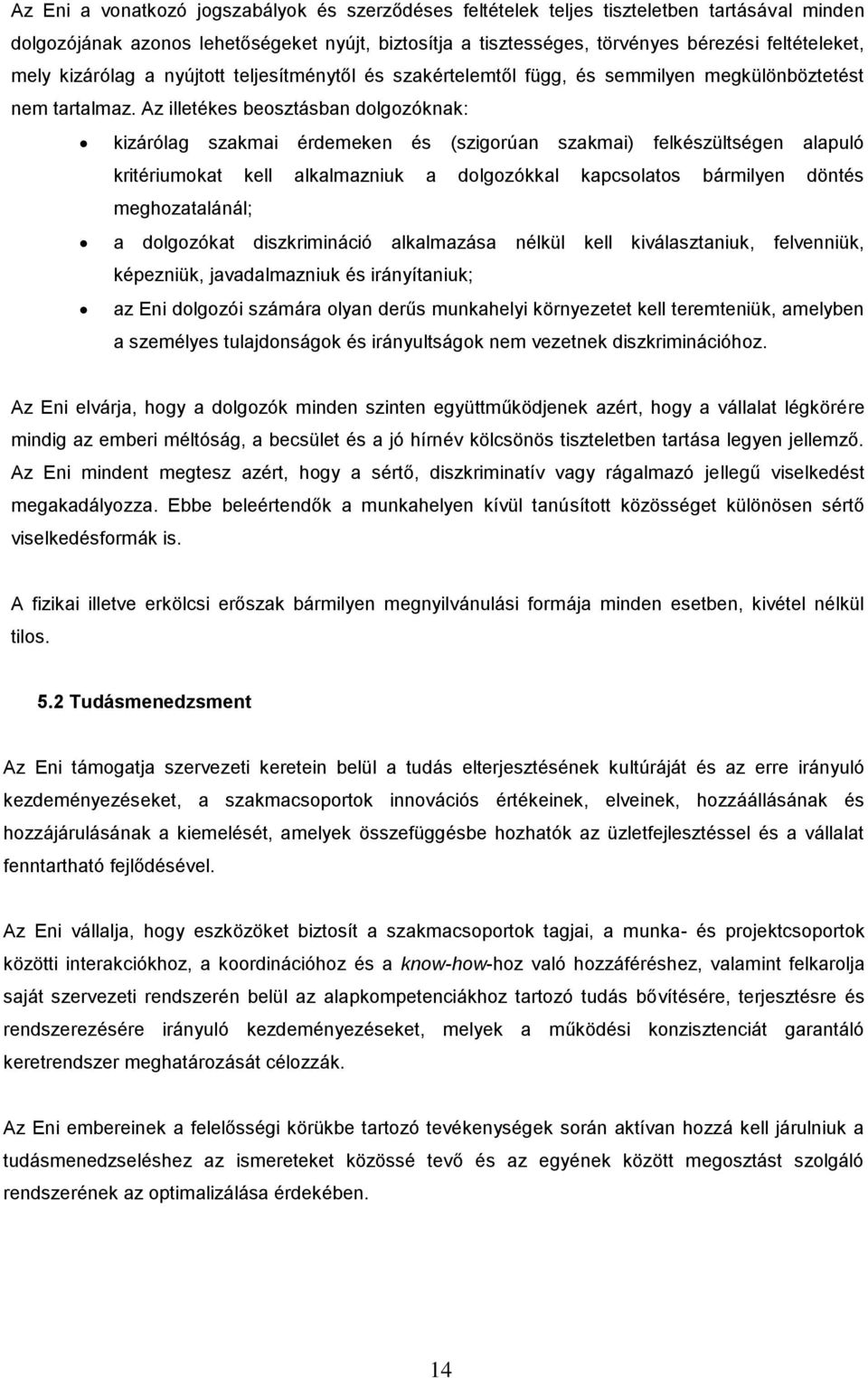 Az illetékes beosztásban dolgozóknak: kizárólag szakmai érdemeken és (szigorúan szakmai) felkészültségen alapuló kritériumokat kell alkalmazniuk a dolgozókkal kapcsolatos bármilyen döntés