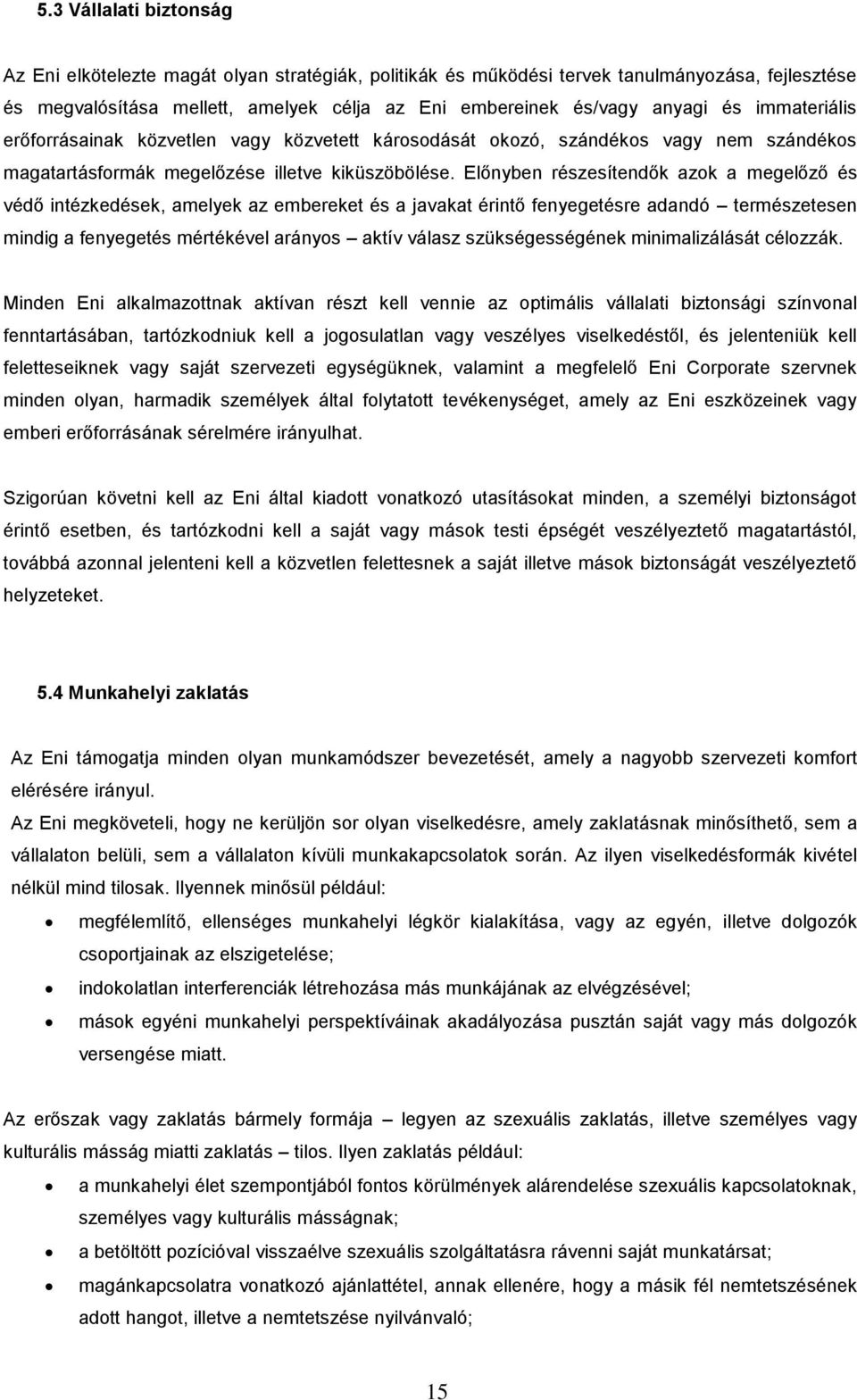 Előnyben részesítendők azok a megelőző és védő intézkedések, amelyek az embereket és a javakat érintő fenyegetésre adandó természetesen mindig a fenyegetés mértékével arányos aktív válasz