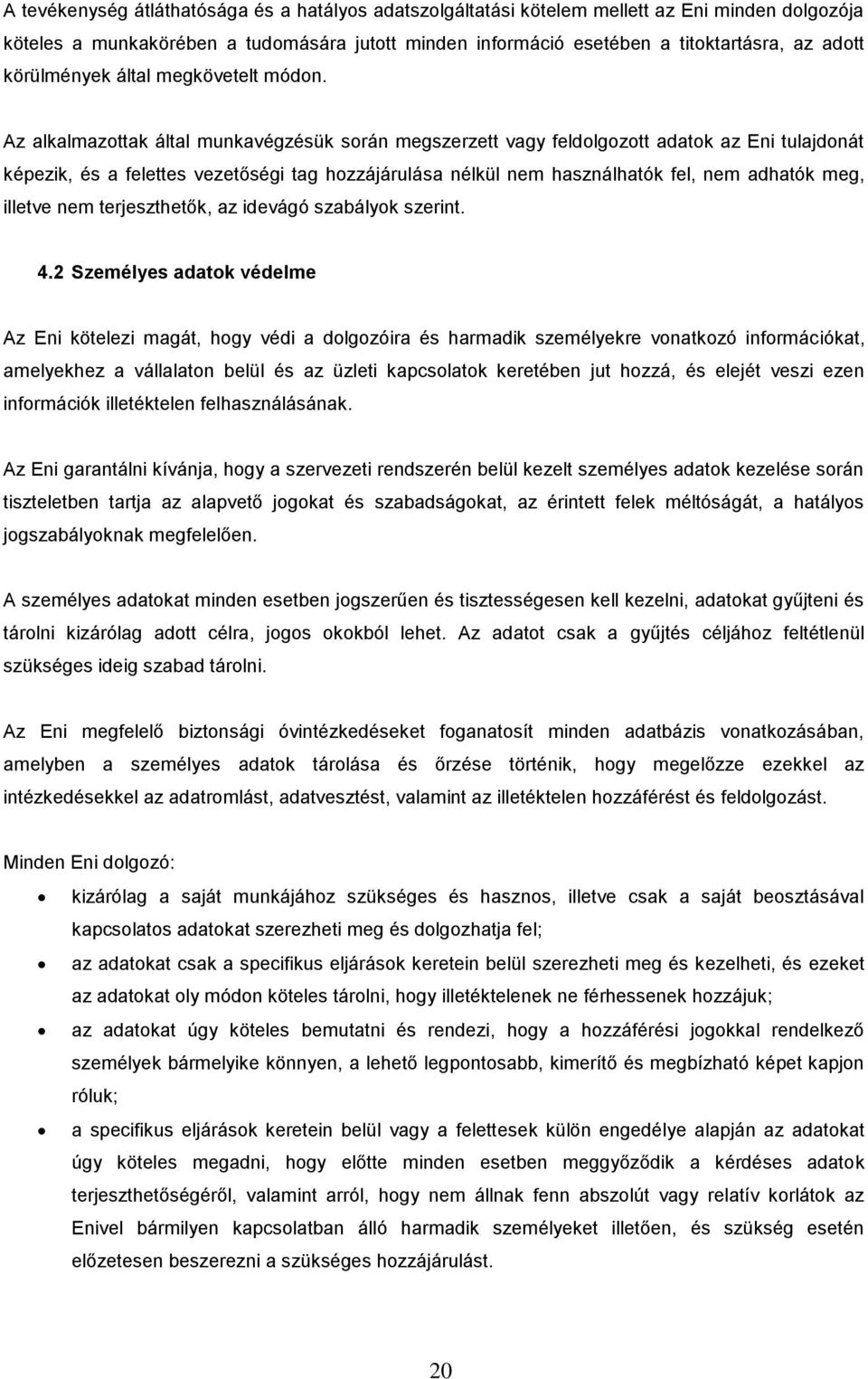 Az alkalmazottak által munkavégzésük során megszerzett vagy feldolgozott adatok az Eni tulajdonát képezik, és a felettes vezetőségi tag hozzájárulása nélkül nem használhatók fel, nem adhatók meg,