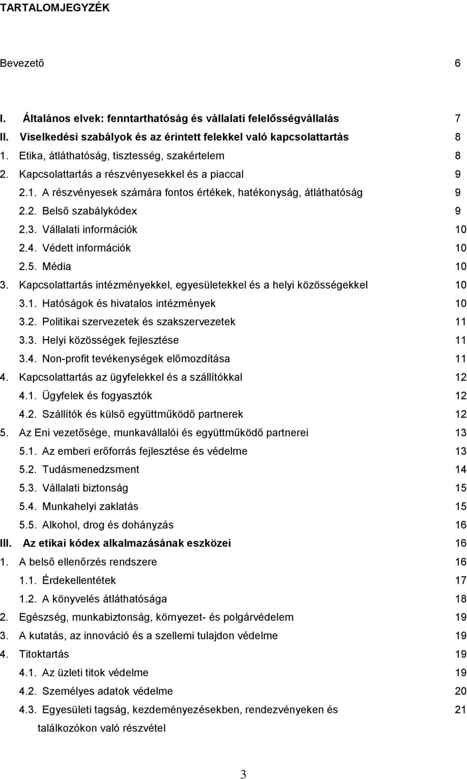 3. Vállalati információk 10 2.4. Védett információk 10 2.5. Média 10 3. Kapcsolattartás intézményekkel, egyesületekkel és a helyi közösségekkel 10 3.1. Hatóságok és hivatalos intézmények 10 3.2. Politikai szervezetek és szakszervezetek 11 3.