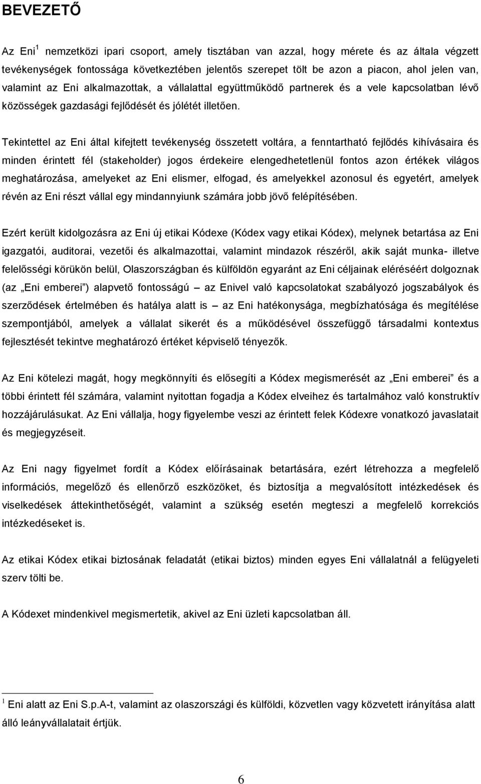 Tekintettel az Eni által kifejtett tevékenység összetett voltára, a fenntartható fejlődés kihívásaira és minden érintett fél (stakeholder) jogos érdekeire elengedhetetlenül fontos azon értékek