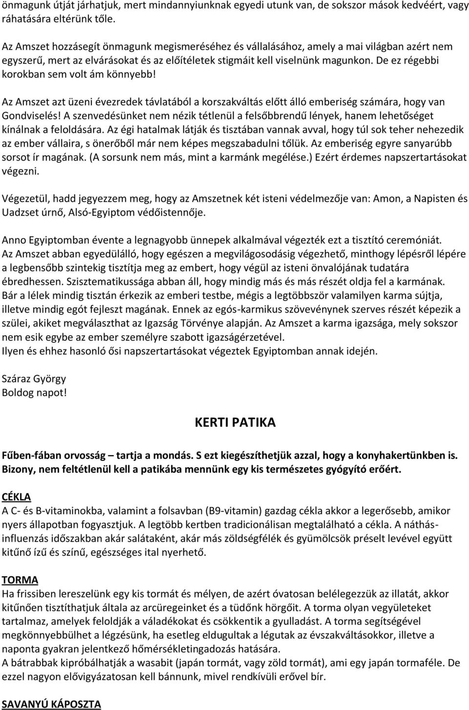 De ez régebbi korokban sem volt ám könnyebb! Az Amszet azt üzeni évezredek távlatából a korszakváltás előtt álló emberiség számára, hogy van Gondviselés!