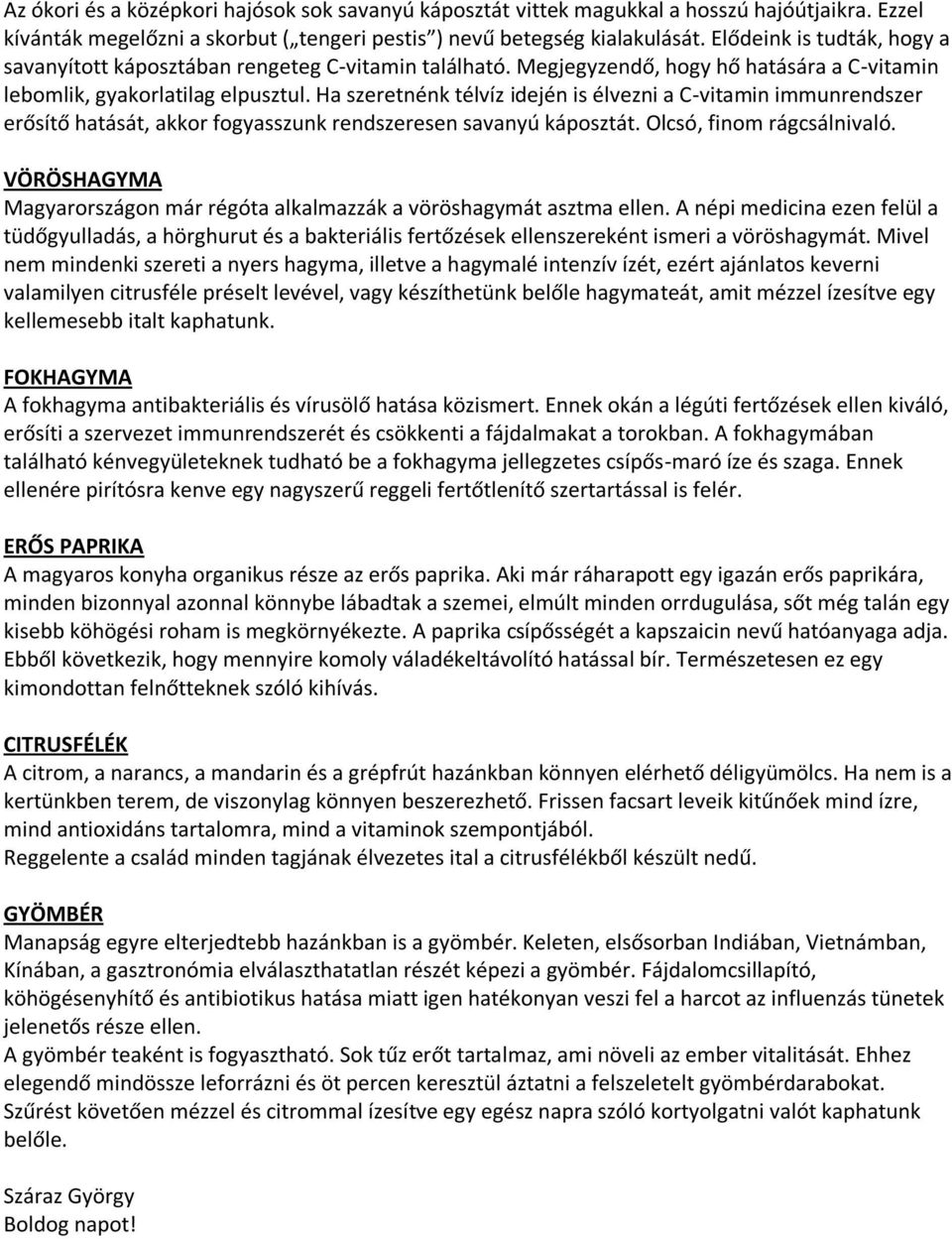 Ha szeretnénk télvíz idején is élvezni a C-vitamin immunrendszer erősítő hatását, akkor fogyasszunk rendszeresen savanyú káposztát. Olcsó, finom rágcsálnivaló.