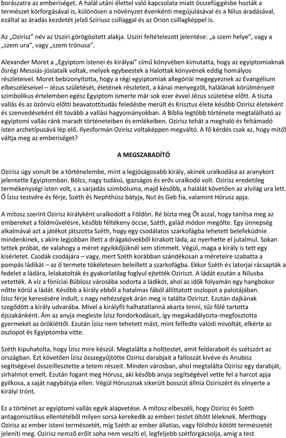 Szíriusz csillaggal és az Orion csillagképpel is. Az Ozirisz név az Usziri görögösített alakja. Usziri feltételezett jelentése: a szem helye, vagy a szem ura, vagy szem trónusa.
