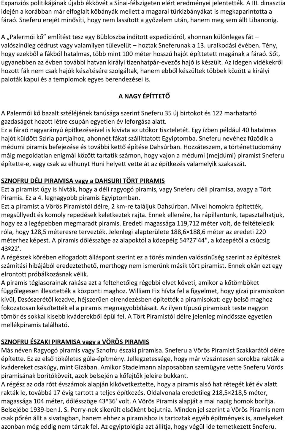 Sneferu erejét minősíti, hogy nem lassított a győzelem után, hanem meg sem állt Libanonig.