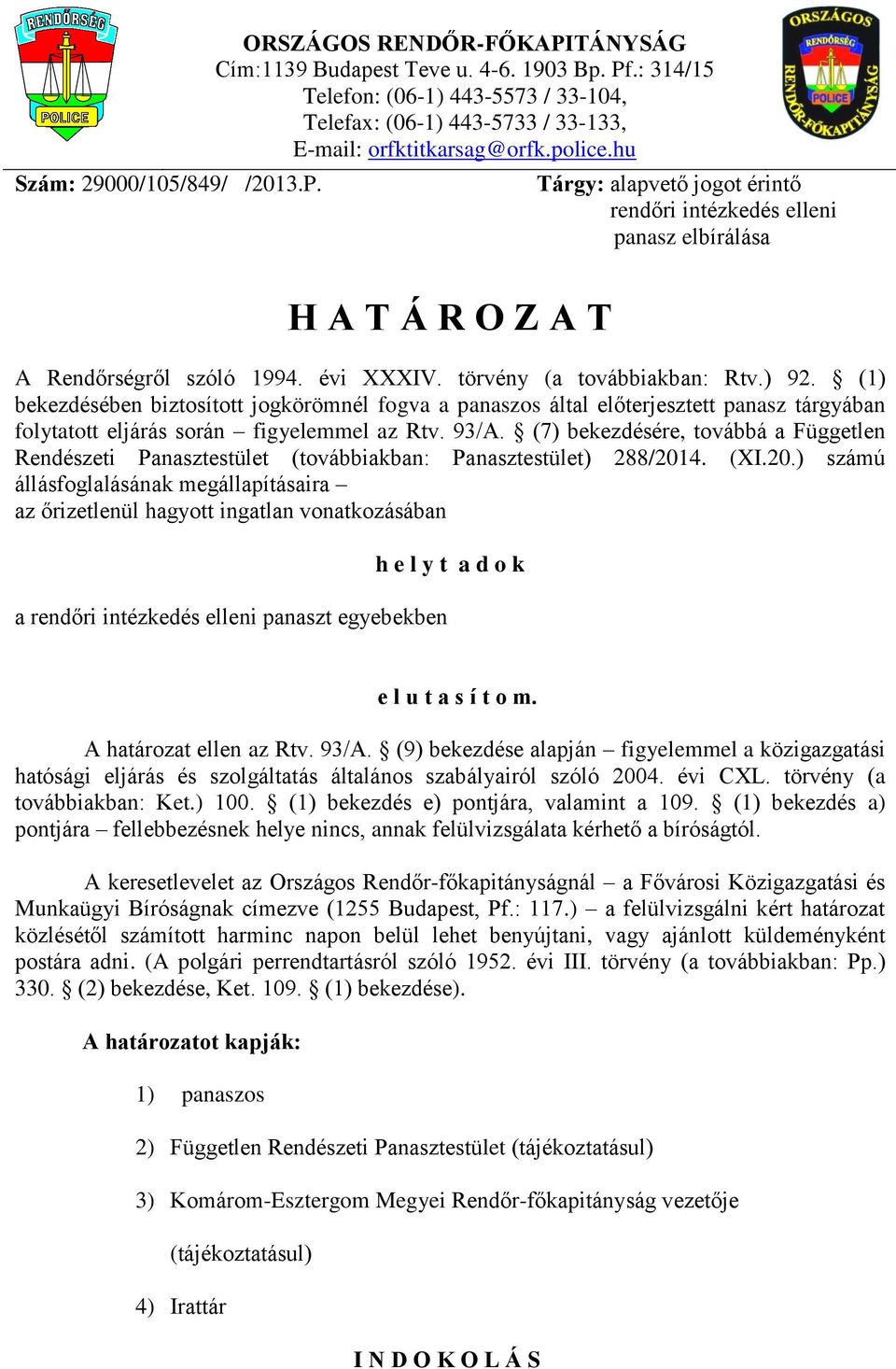 hu Tárgy: alapvető jogot érintő rendőri intézkedés elleni panasz elbírálása H A T Á R O Z A T A Rendőrségről szóló 1994. évi XXXIV. törvény (a továbbiakban: Rtv.) 92.