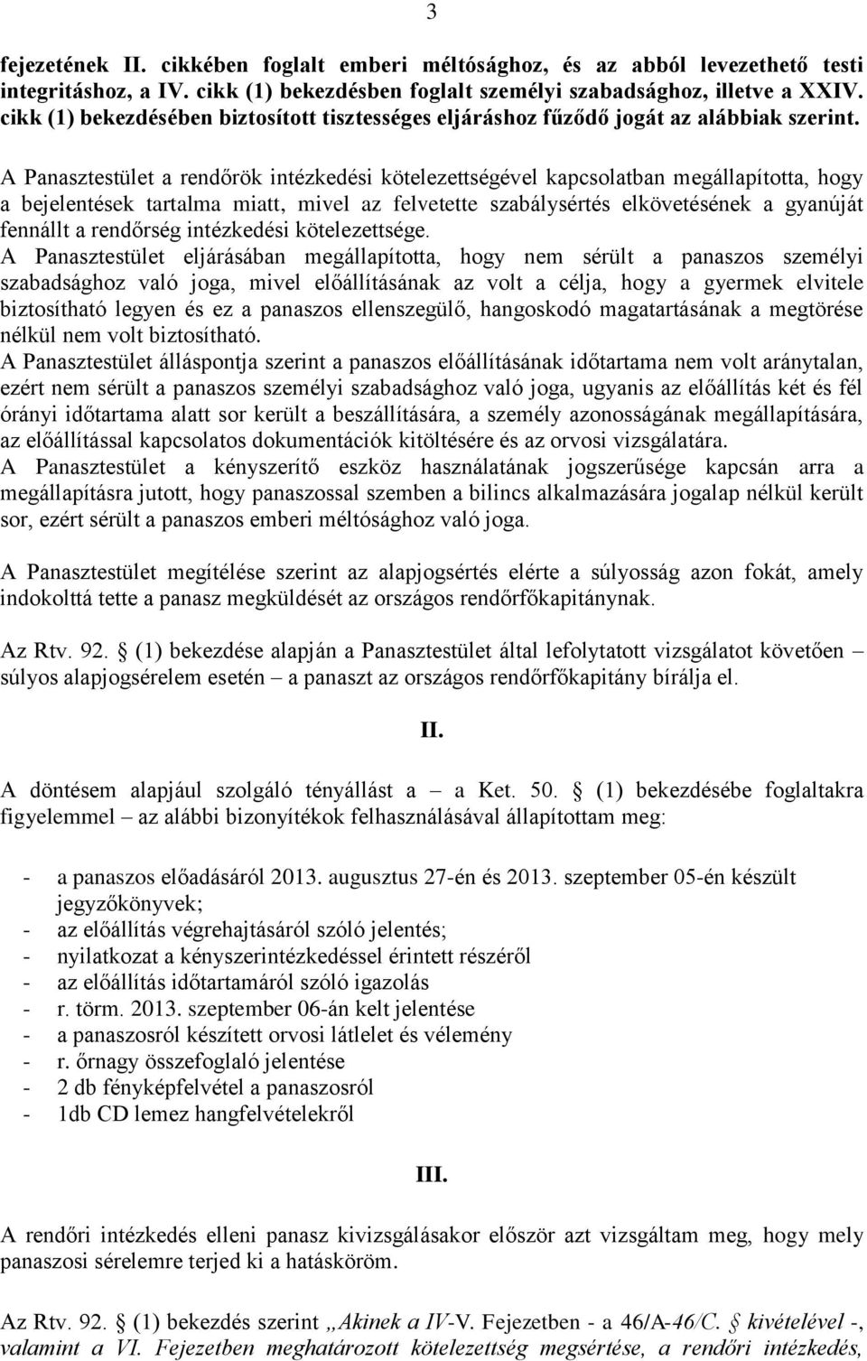 A Panasztestület a rendőrök intézkedési kötelezettségével kapcsolatban megállapította, hogy a bejelentések tartalma miatt, mivel az felvetette szabálysértés elkövetésének a gyanúját fennállt a