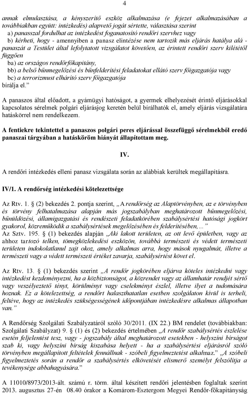 rendőri szerv kilététől függően ba) az országos rendőrfőkapitány, bb) a belső bűnmegelőzési és bűnfelderítési feladatokat ellátó szerv főigazgatója vagy bc) a terrorizmust elhárító szerv főigazgatója