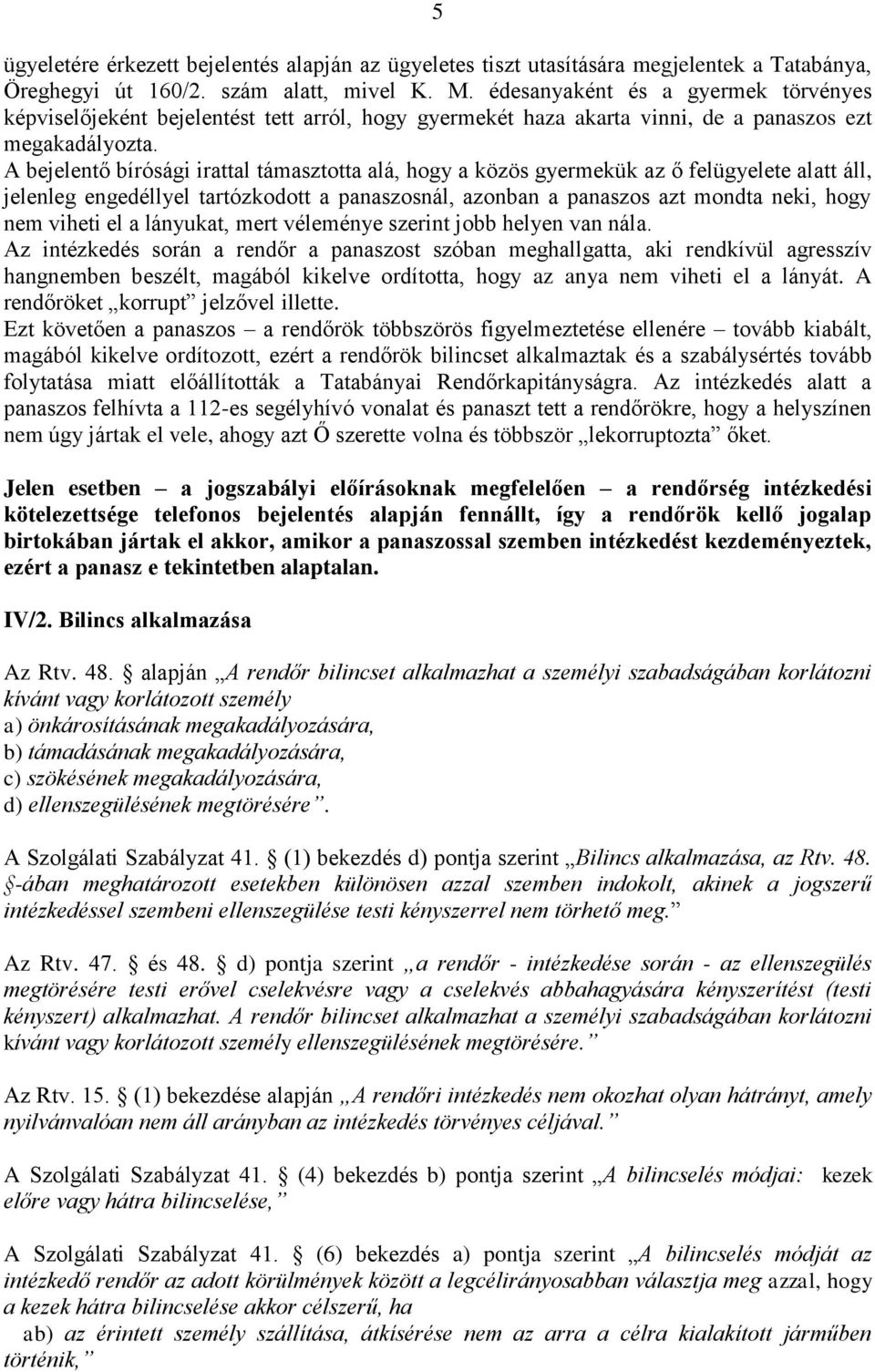 A bejelentő bírósági irattal támasztotta alá, hogy a közös gyermekük az ő felügyelete alatt áll, jelenleg engedéllyel tartózkodott a panaszosnál, azonban a panaszos azt mondta neki, hogy nem viheti