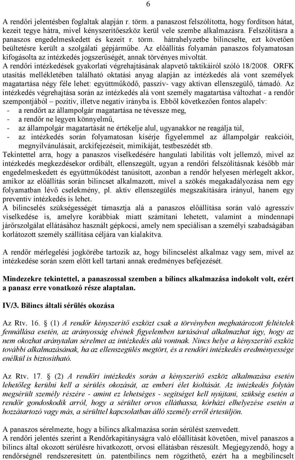 Az előállítás folyamán panaszos folyamatosan kifogásolta az intézkedés jogszerűségét, annak törvényes mivoltát. A rendőri intézkedések gyakorlati végrehajtásának alapvető taktikáiról szóló 18/2008.