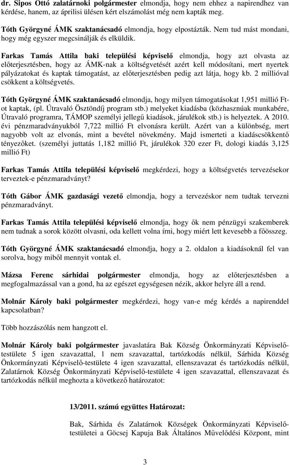 Farkas Tamás Attila baki települési képviselı elmondja, hogy azt olvasta az elıterjesztésben, hogy az ÁMK-nak a költségvetését azért kell módosítani, mert nyertek pályázatokat és kaptak támogatást,