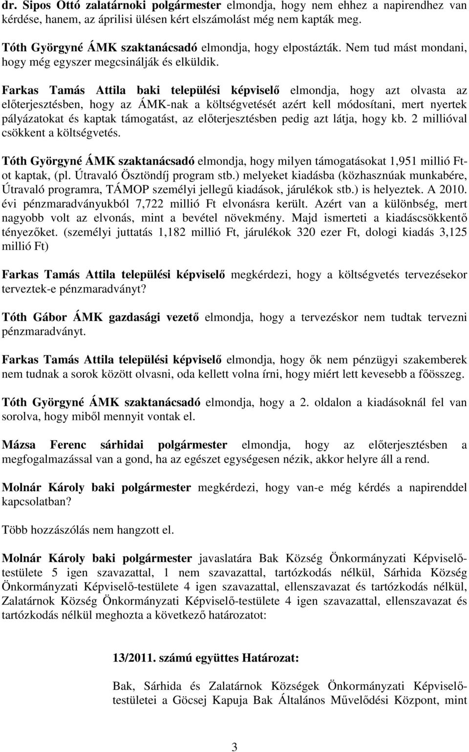 Farkas Tamás Attila baki települési képviselı elmondja, hogy azt olvasta az elıterjesztésben, hogy az ÁMK-nak a költségvetését azért kell módosítani, mert nyertek pályázatokat és kaptak támogatást,