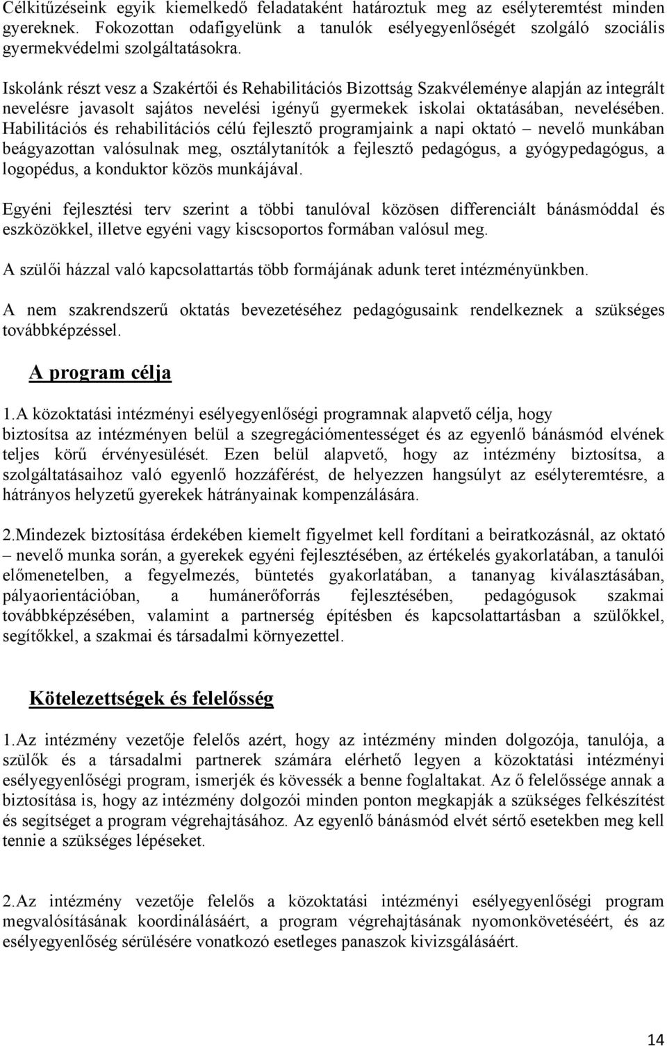 Habilitációs és rehabilitációs célú fejlesztő programjaink a napi oktató nevelő munkában beágyazottan valósulnak meg, osztálytanítók a fejlesztő pedagógus, a gyógypedagógus, a logopédus, a konduktor