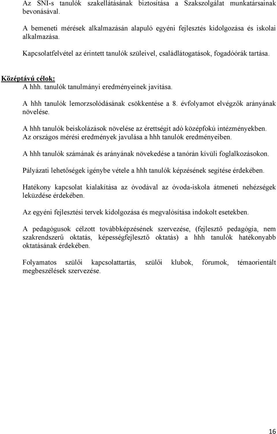 A hhh tanulók lemorzsolódásának csökkentése a 8. évfolyamot elvégzők arányának növelése. A hhh tanulók beiskolázások növelése az érettségit adó középfokú intézményekben.