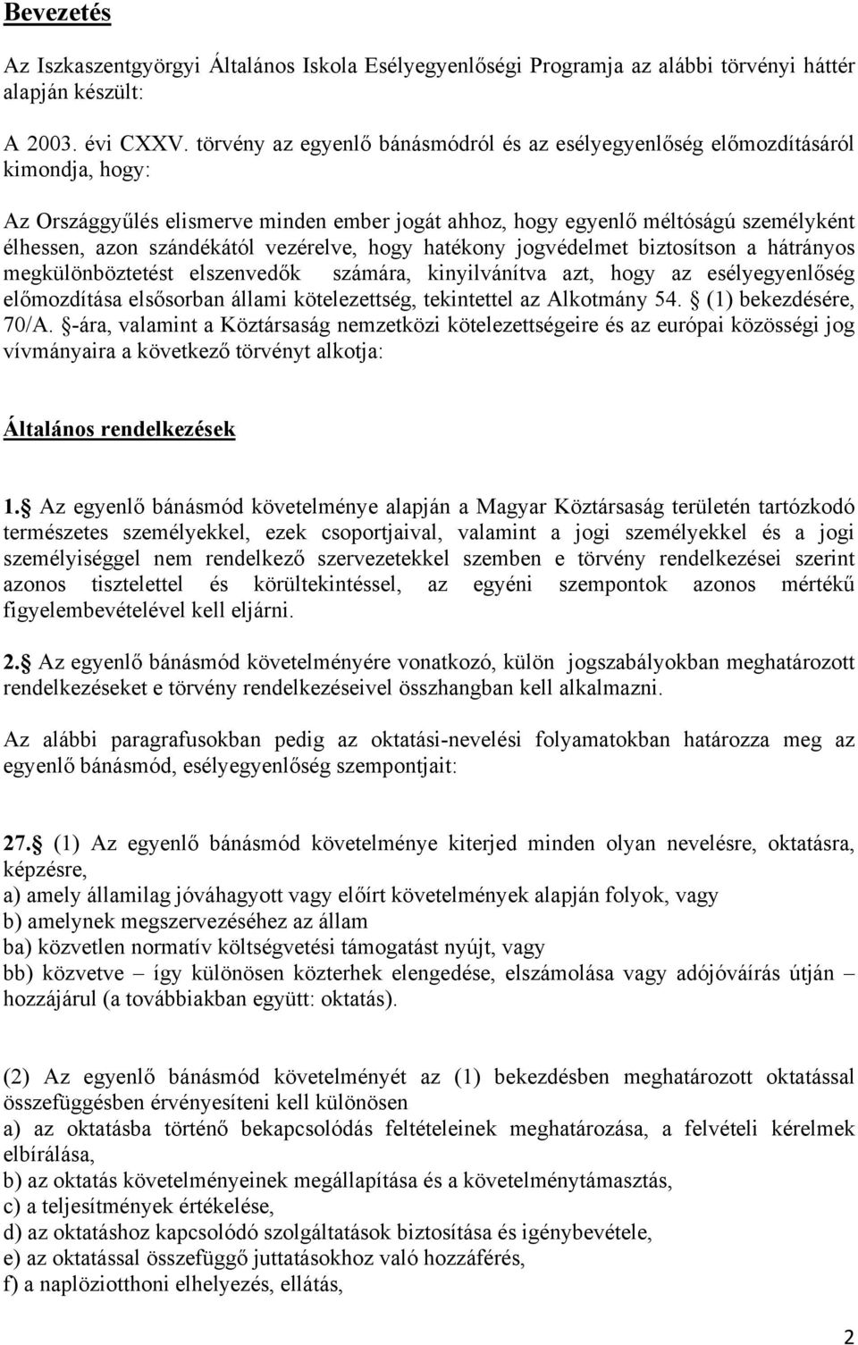 vezérelve, hogy hatékony jogvédelmet biztosítson a hátrányos megkülönböztetést elszenvedők számára, kinyilvánítva azt, hogy az esélyegyenlőség előmozdítása elsősorban állami kötelezettség,