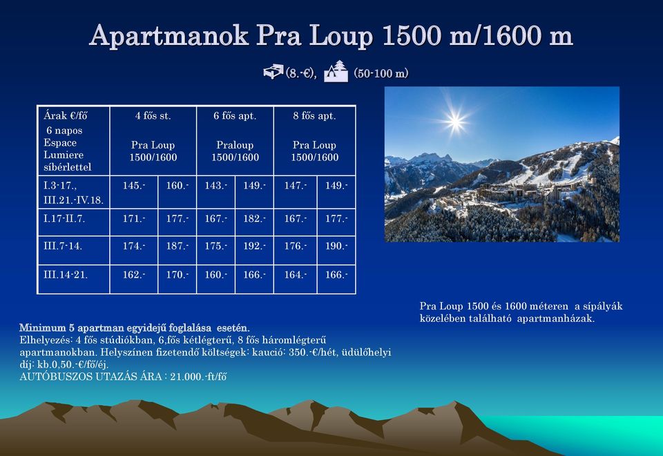 - III.14-21. 162.- 170.- 160.- 166.- 164.- 166.- Minimum 5 apartman egyidejű foglalása esetén. Elhelyezés: 4 fős stúdiókban, 6,fős kétlégterű, 8 fős háromlégterű apartmanokban.