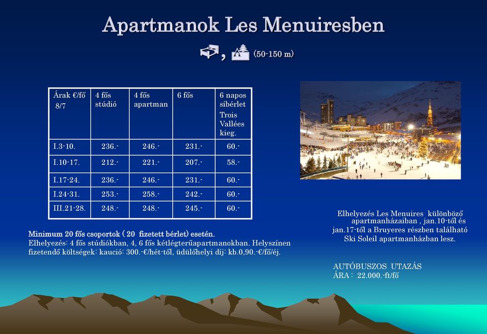 Elhelyezés: 4 fős stúdiókban, 4, 6 fős kétlégterűapartmanokban. Helyszínen fizetendő költségek: kaució: 300.- /hét-től, üdülőhelyi díj: kb.0,90.- /fő/éj.