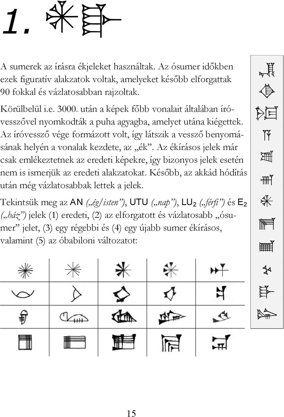 Az íróvesszı vége formázott volt, így látszik a vesszı benyomásának helyén a vonalak kezdete, az ék.