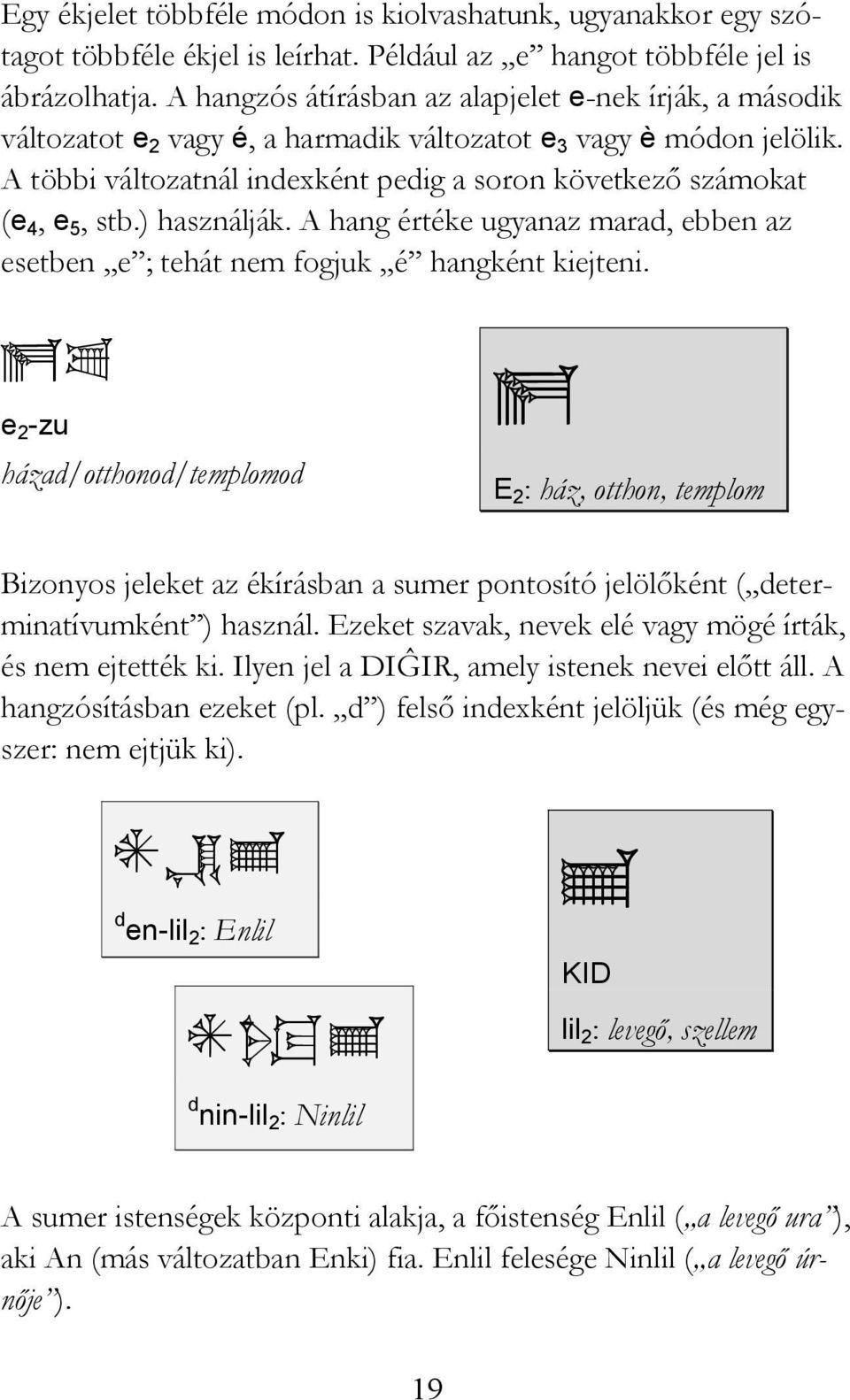 A többi változatnál indexként pedig a soron következı számokat (e 4, e 5, stb.) használják. A hang értéke ugyanaz marad, ebben az esetben e ; tehát nem fogjuk é hangként kiejteni.