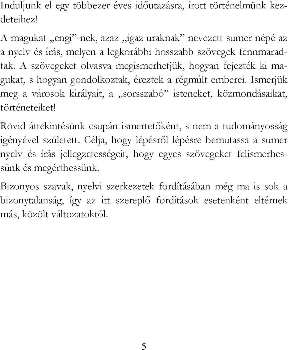 A szövegeket olvasva megismerhetjük, hogyan fejezték ki magukat, s hogyan gondolkoztak, éreztek a régmúlt emberei.