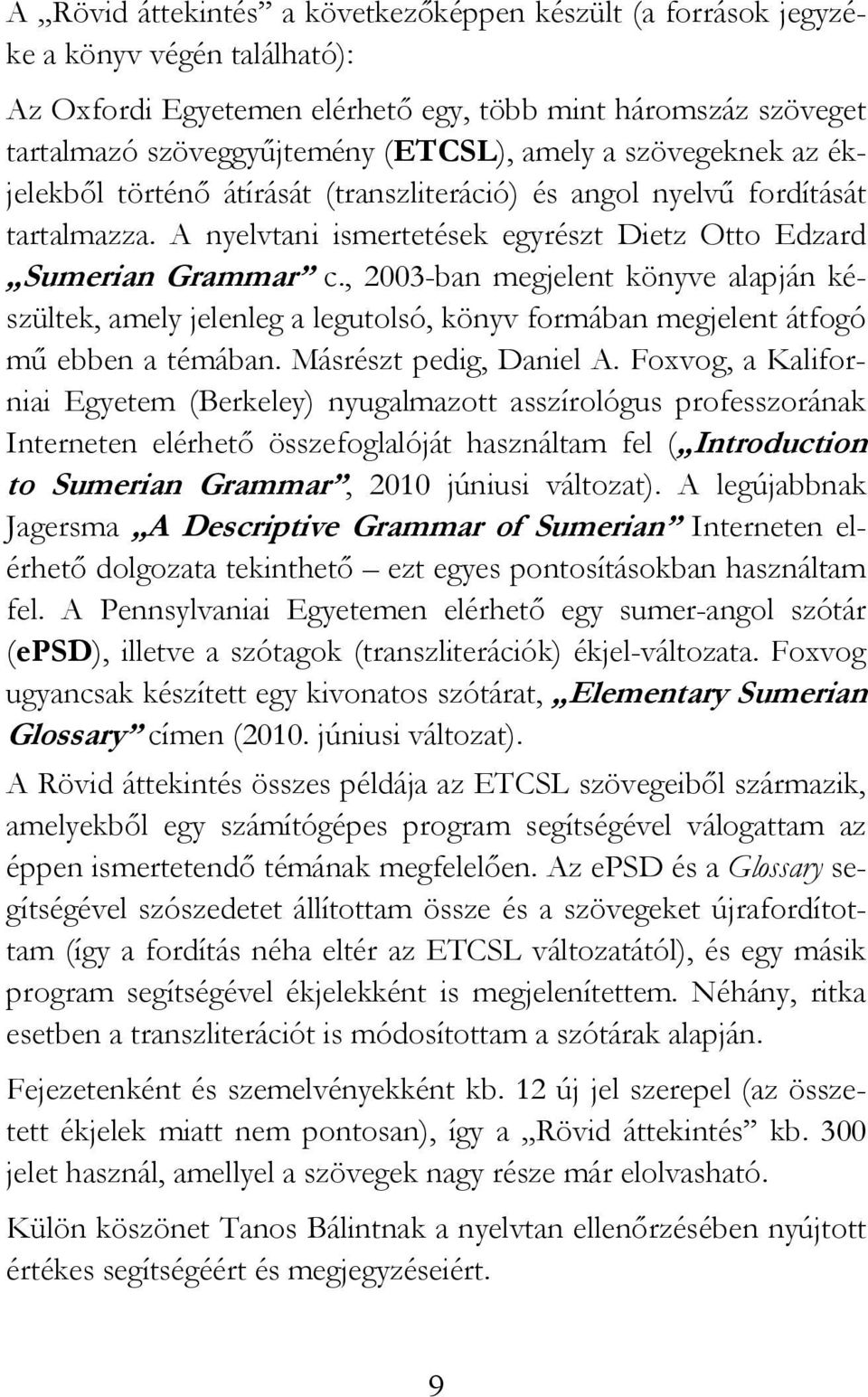 , 2003-ban megjelent könyve alapján készültek, amely jelenleg a legutolsó, könyv formában megjelent átfogó mő ebben a témában. Másrészt pedig, Daniel A.