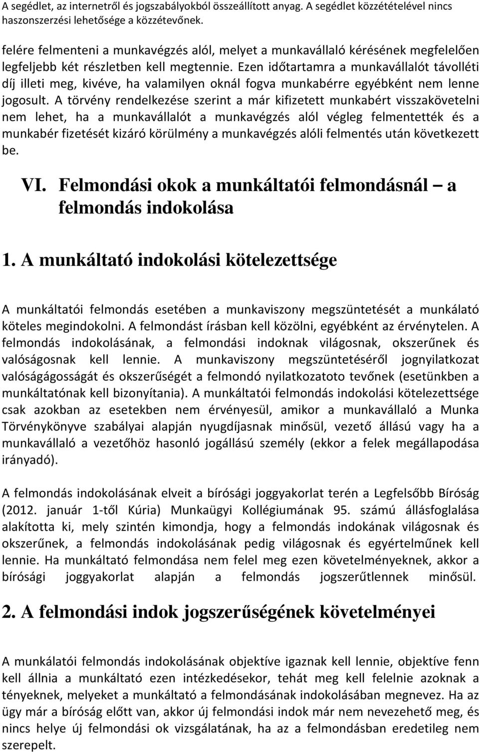 A törvény rendelkezése szerint a már kifizetett munkabért visszakövetelni nem lehet, ha a munkavállalót a munkavégzés alól végleg felmentették és a munkabér fizetését kizáró körülmény a munkavégzés