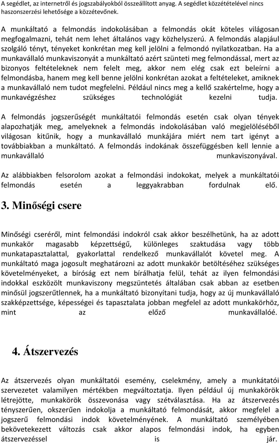 Ha a munkavállaló munkaviszonyát a munkáltató azért szünteti meg felmondással, mert az bizonyos feltételeknek nem felelt meg, akkor nem elég csak ezt beleírni a felmondásba, hanem meg kell benne