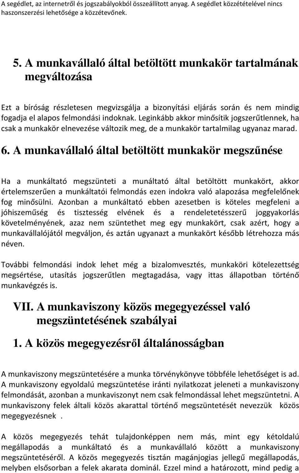 A munkavállaló által betöltött munkakör megszűnése Ha a munkáltató megszünteti a munáltató által betöltött munkakört, akkor értelemszerűen a munkáltatói felmondás ezen indokra való alapozása