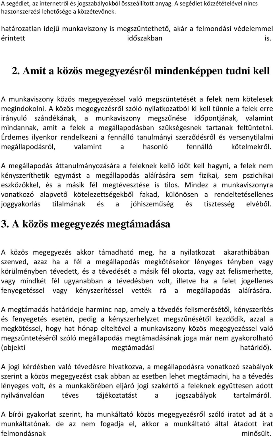 A közös megegyezésről szóló nyilatkozatból ki kell tűnnie a felek erre irányuló szándékának, a munkaviszony megszűnése időpontjának, valamint mindannak, amit a felek a megállapodásban szükségesnek