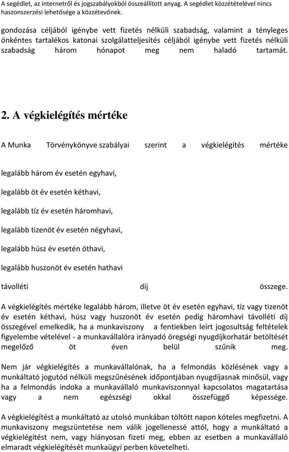 A végkielégítés mértéke A Munka Törvénykönyve szabályai szerint a végkielégítés mértéke legalább három év esetén egyhavi, legalább öt év esetén kéthavi, legalább tíz év esetén háromhavi, legalább