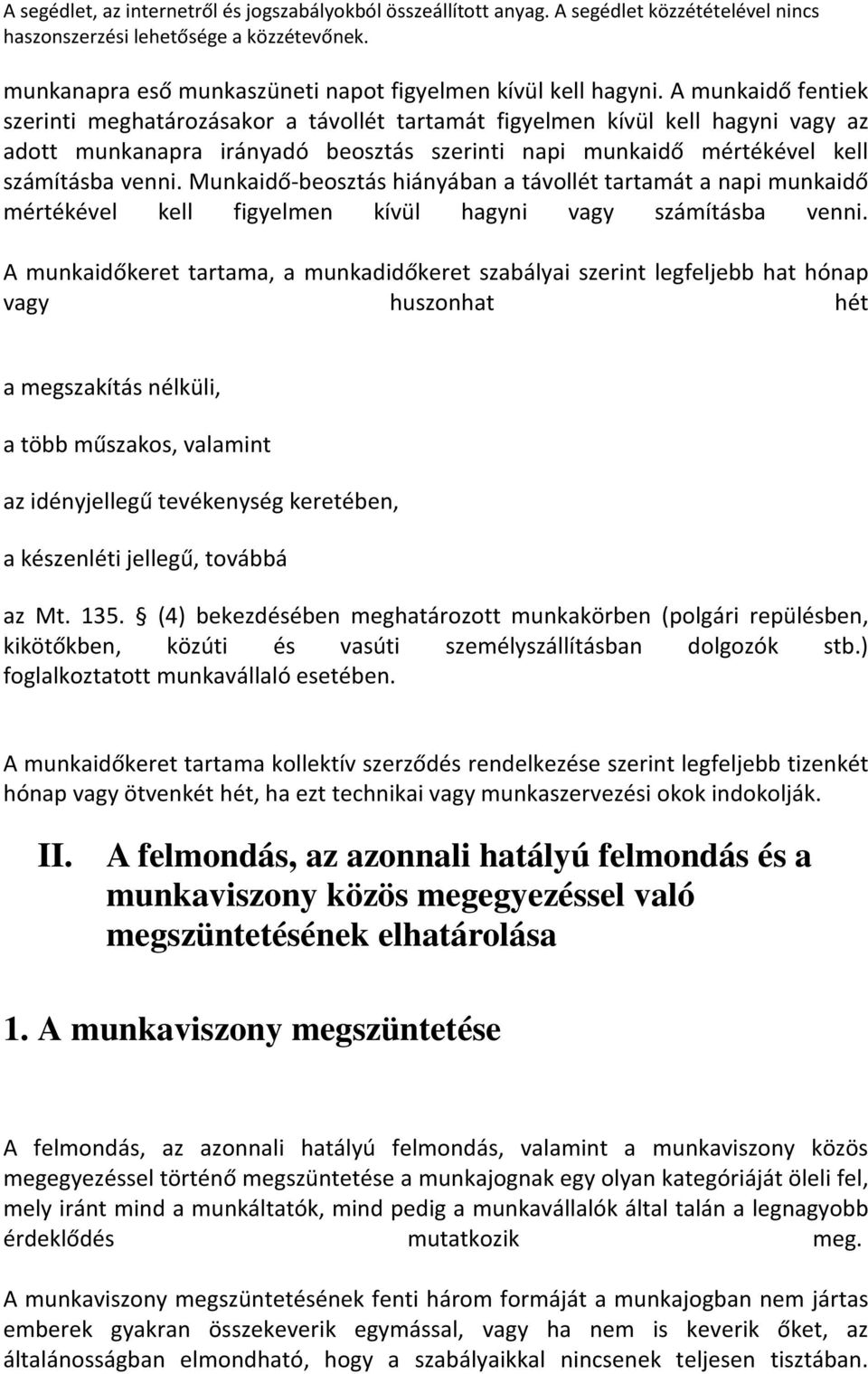 Munkaidő-beosztás hiányában a távollét tartamát a napi munkaidő mértékével kell figyelmen kívül hagyni vagy számításba venni.