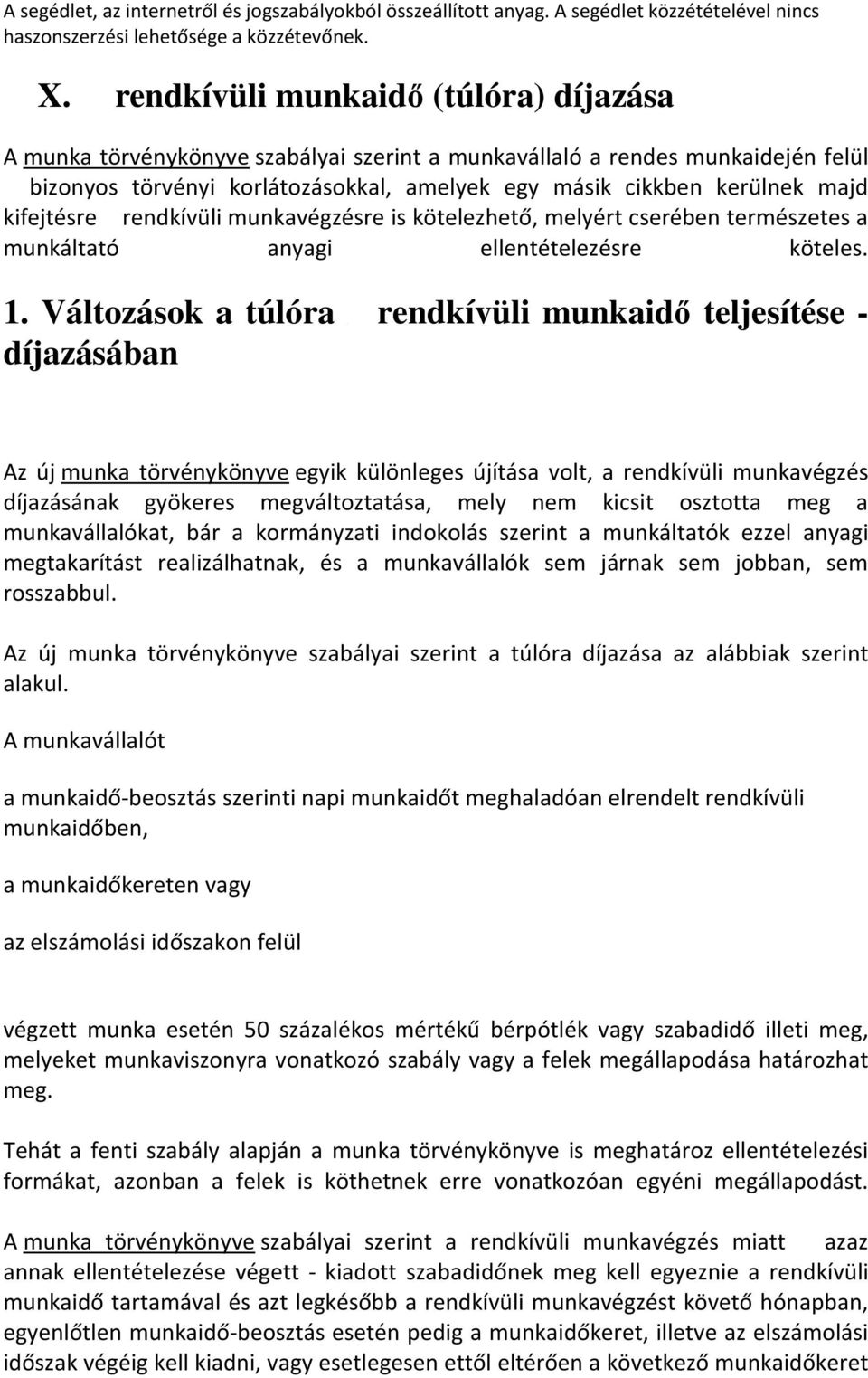 Változások a túlóra rendkívüli munkaidő teljesítése - díjazásában Az új munka törvénykönyve egyik különleges újítása volt, a rendkívüli munkavégzés díjazásának gyökeres megváltoztatása, mely nem